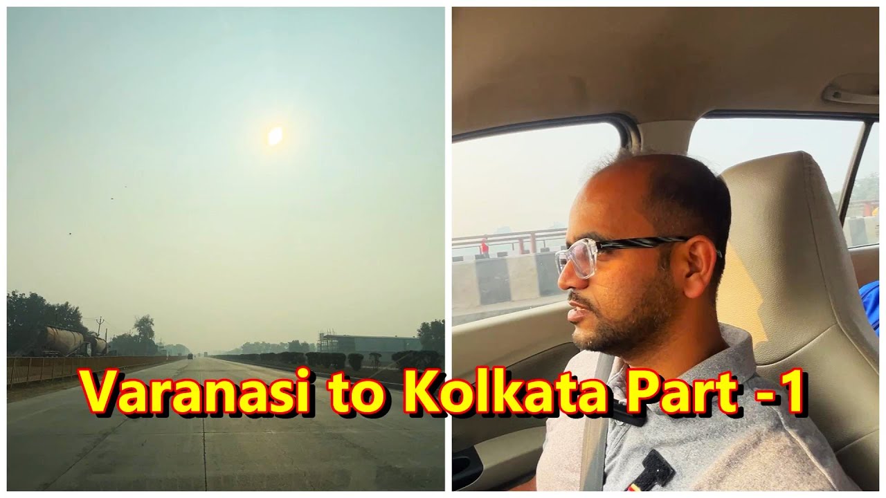 Varanasi to Kolkata Part - 1 || Road Trip || Vlog - 56 || UP Series Ep - 12