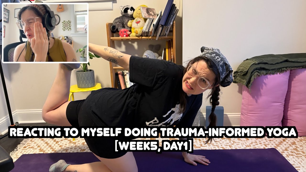 week 5, day 1: reacting to myself doing a trauma-informed hip opener yoga practice