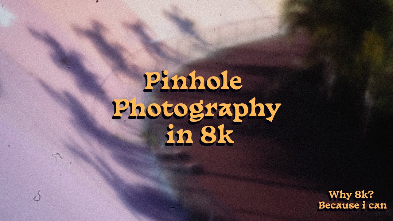 Pinhole Video in 8k