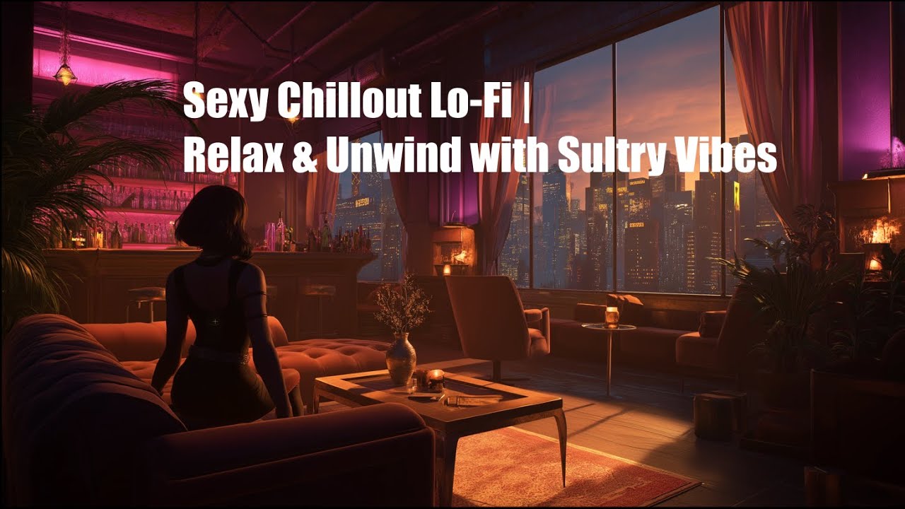 Sexy Chillout Lo-Fi Music | Relax & Unwind with Sultry Vibes