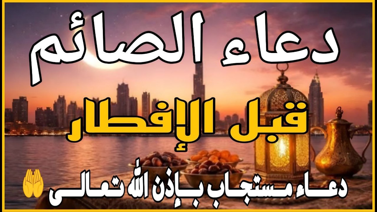 دعاء قبل الافطار, دعاء الصائم قبل الافطار الذي اذا قولته استجابه الله فورا .. لا تحرم نفسك من اجره !