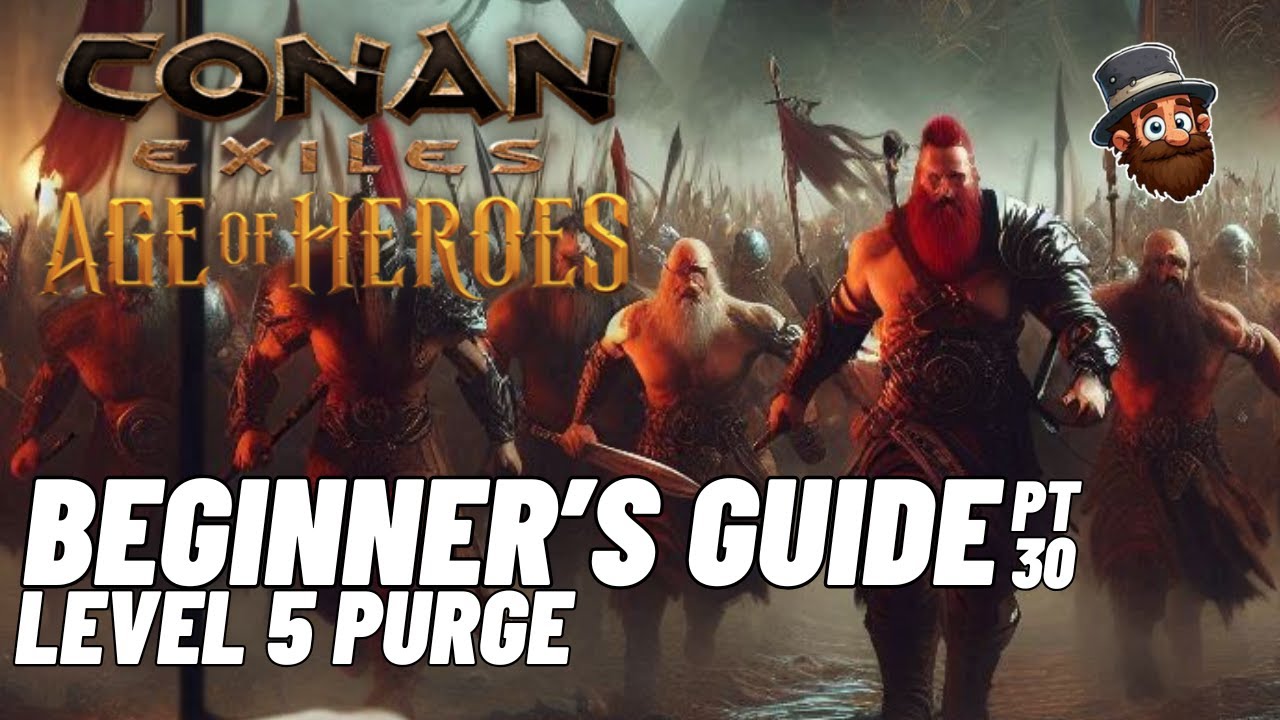 PT. 30: Level 5 Purge - Beginner's Guide Conan Exiles Age of Heroes 2025 2024