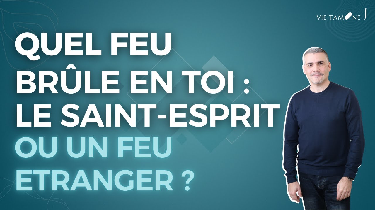 Quel feu brûle en toi : Le Saint-Esprit ou un feu étranger ? - VIE TAMINE J