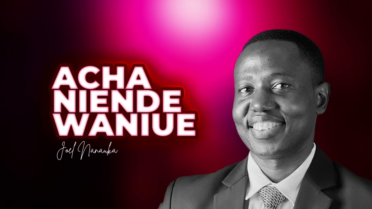 LIFE WISDOM :ACHA NIENDE WANIUE   JOEL NANAUKA
