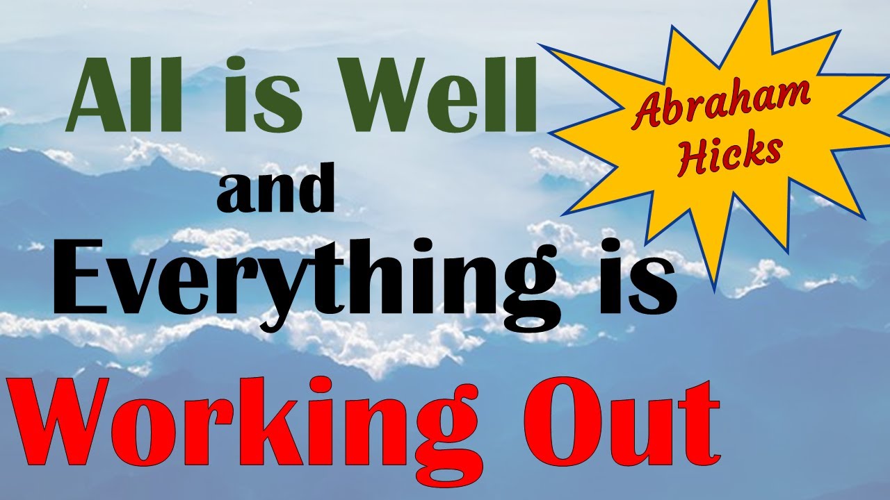 Abraham Hicks ~ All is well and everything is working out
