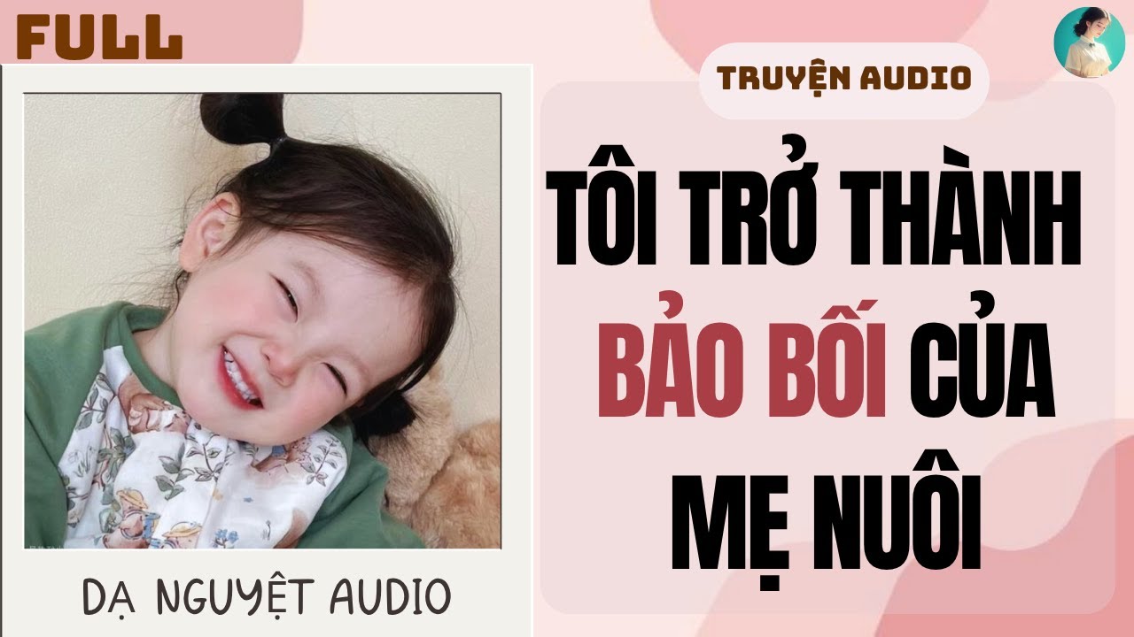 FULL AUDIO | TÔI TRỞ THÀNH BẢO BỐI CỦA MẸ NUÔI | DẠ NGUYỆT AUDIO #truyenaudio #audio