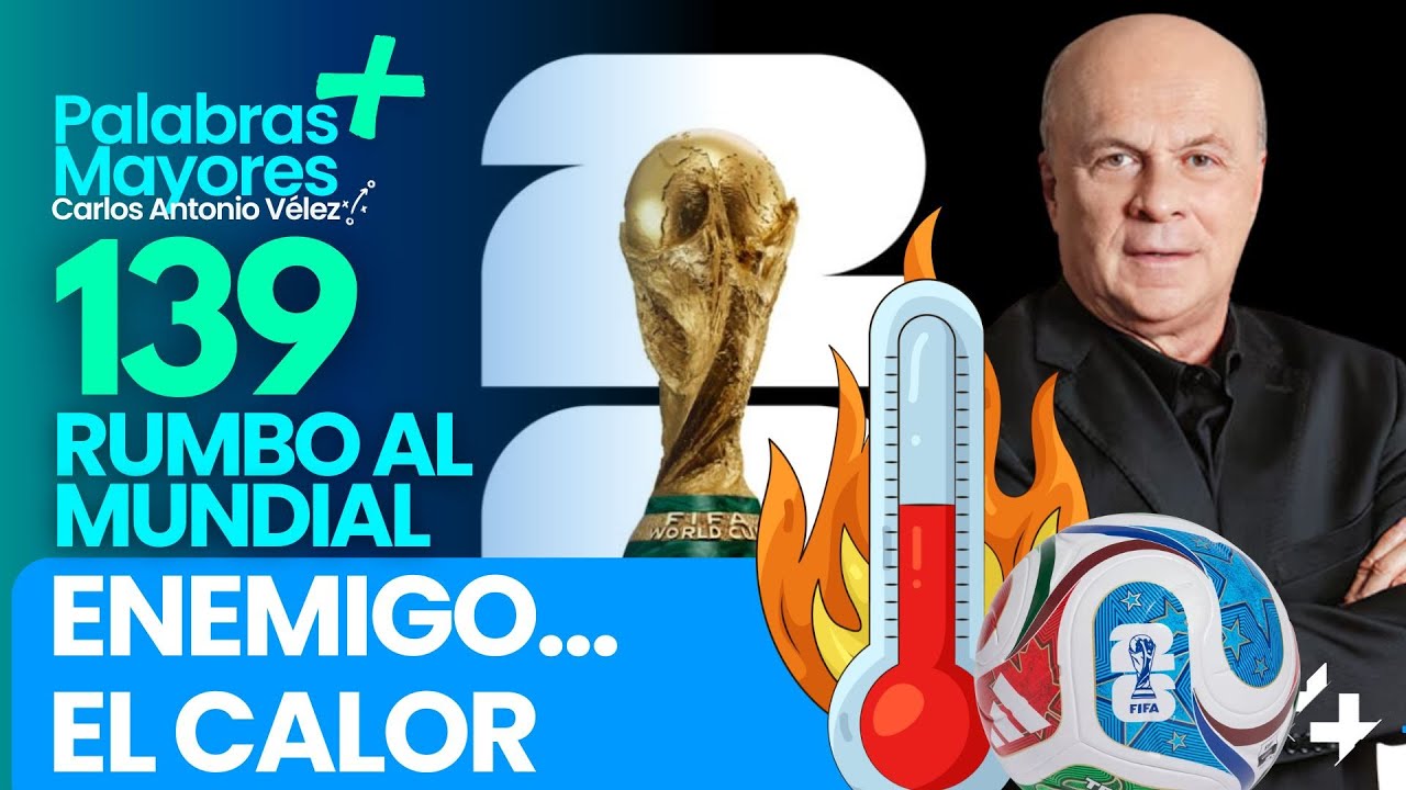 🏆ENEMIGO…EL CALOR |139 días para el Mundial 2026 |Carlos Antonio Veléz Palabras Mayores