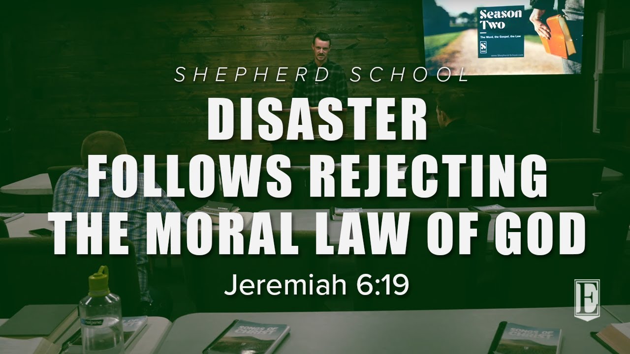 DISASTER FOLLOWS REJECTING THE MORAL LAW OF GOD: Jeremiah 6:19 - Shepherd School