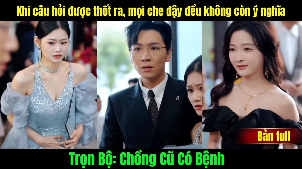 Chồng Cũ Có Bệnh ful tập | Ly Hôn Chồng Cũ trọn bộ
