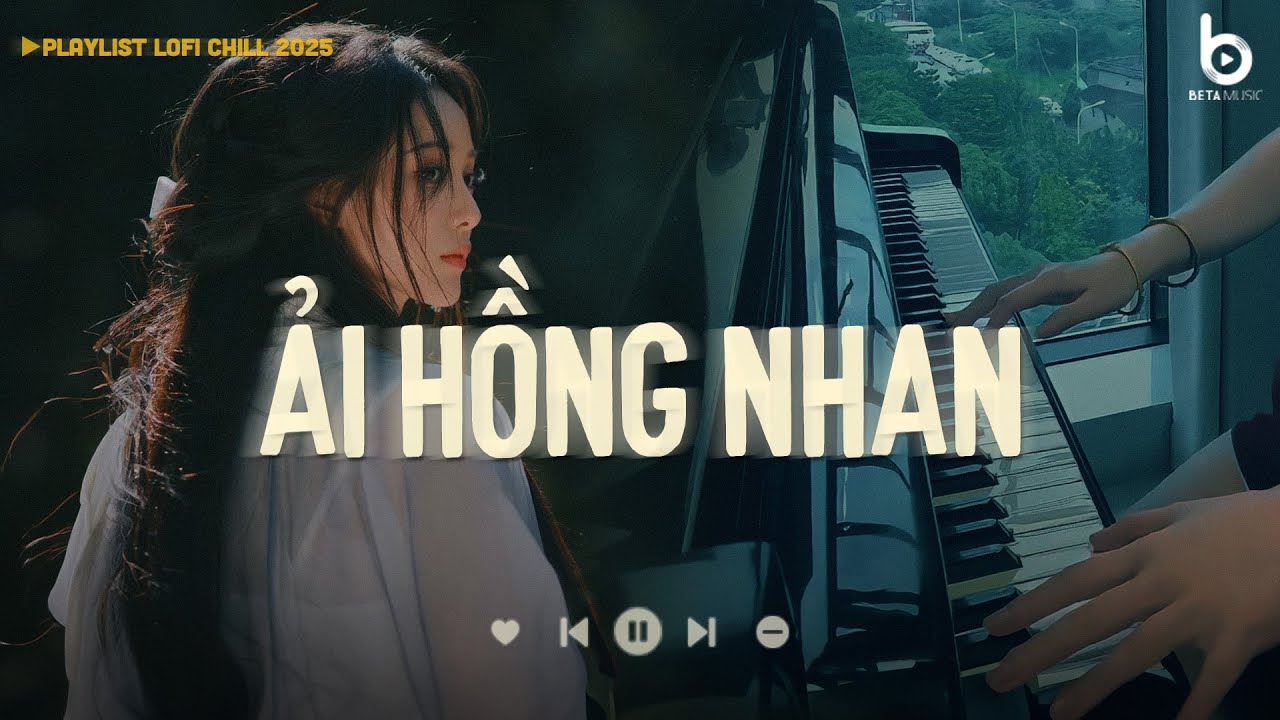 Nhân Gian Thì Trăm Vạn Người Sao Ta Chỉ Say...Ải Hồng Nhan Lofi - Nhạc Chill Xu Hướng Tiktok 2025