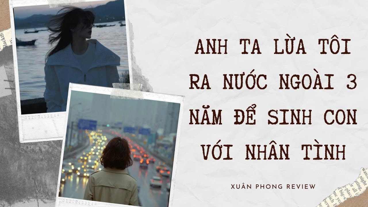 [TRUYỆN AUDIO FULL] ANH TA LỪA TÔI RA NƯỚC NGOÀI 3 NĂM ĐỂ SINH CON VỚI NHÂN TÌNH | XUÂN PHONG REVIEW