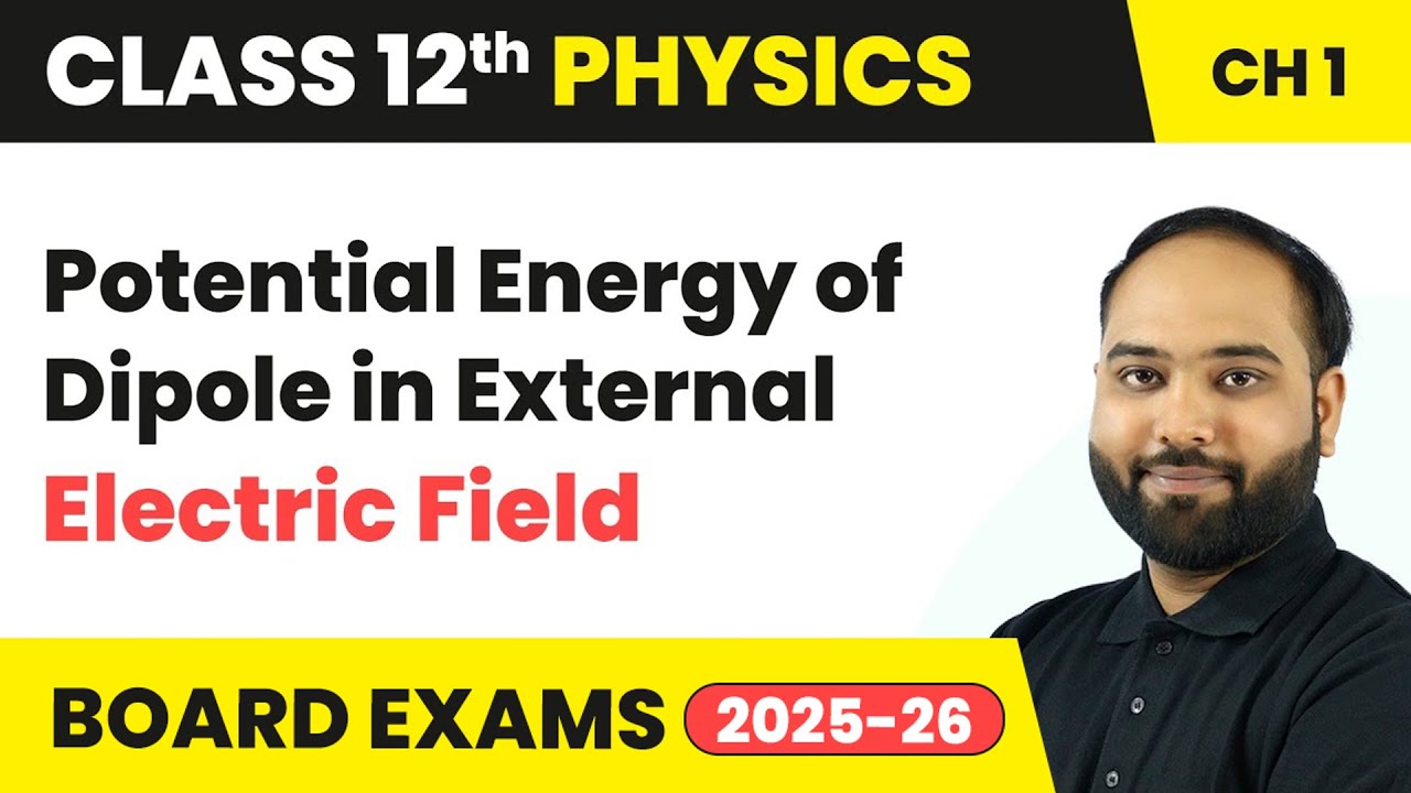 Potential Energy of Dipole in External Electric Field | Class 12 Physics Chapter 1 | CBSE 2025-26