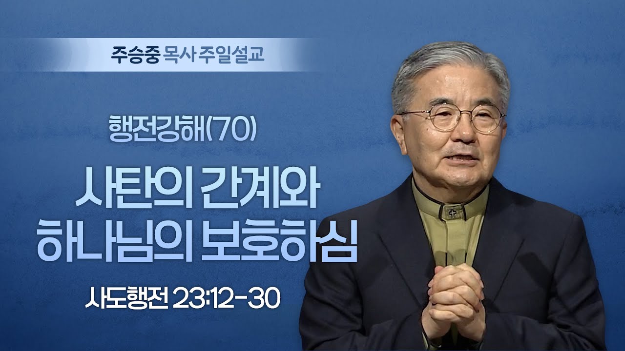 [주일설교] 행전강해(70) 사탄의 간계와 하나님의 보호하심 I 사도행전 23:12-30 I 주승중 목사 I 2025.10.12