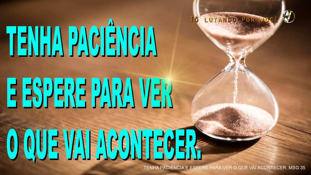 35. TENHA PACIÊNCIA E ESPERE PARA VER O QUE VAI ACONTECER - Restauração de Casamentos