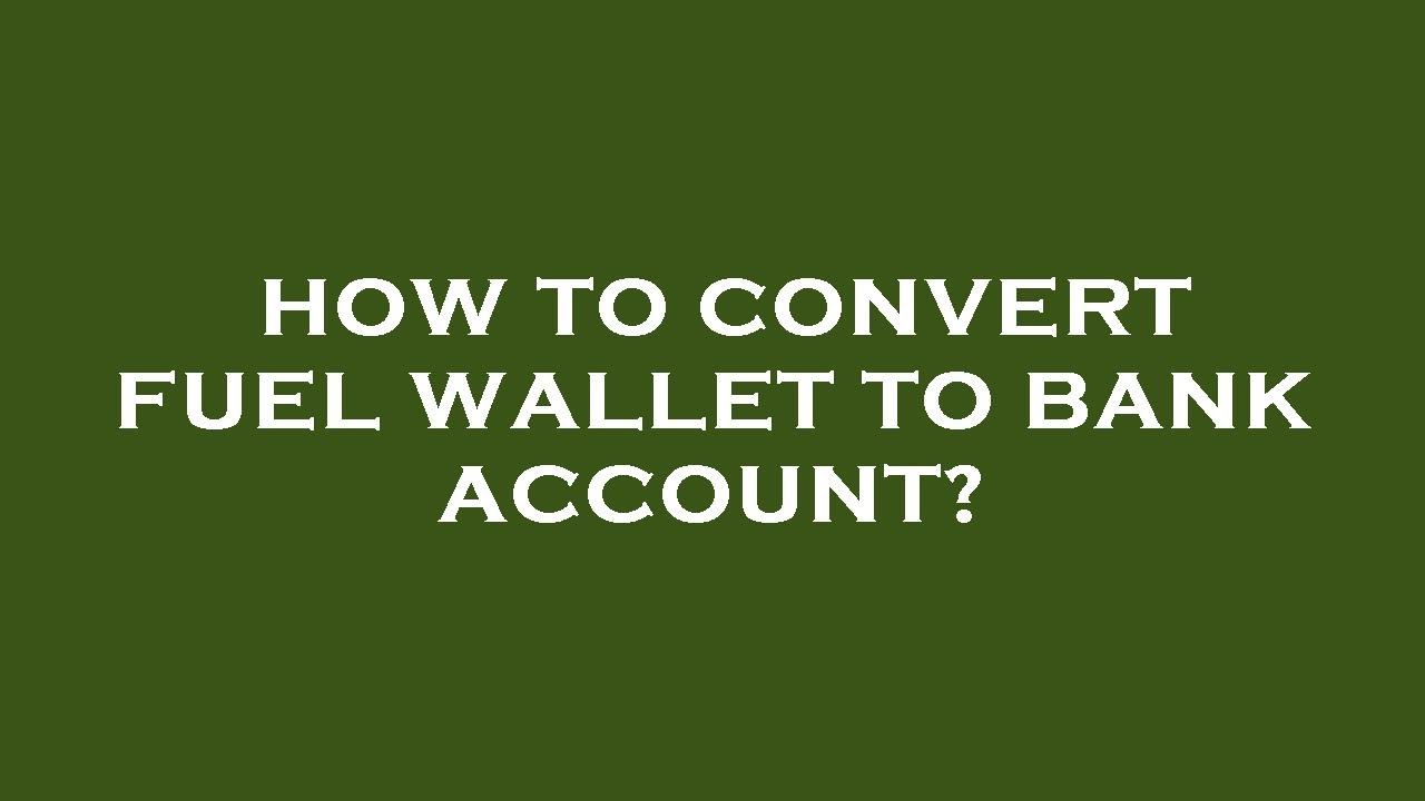 How to convert fuel wallet to bank account?