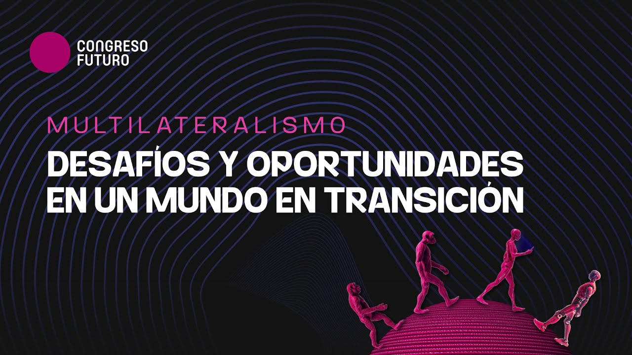 Multilateralismo: Desafíos y oportunidades en un mundo en transición | Congreso Futuro 2026