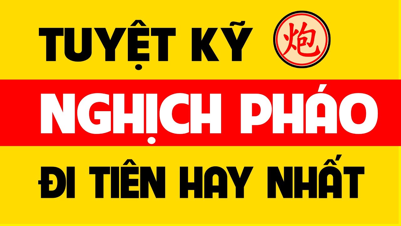 Cờ tướng khai cuộc với tuyệt kỹ Nghịch pháo đi tiên hay nhất.