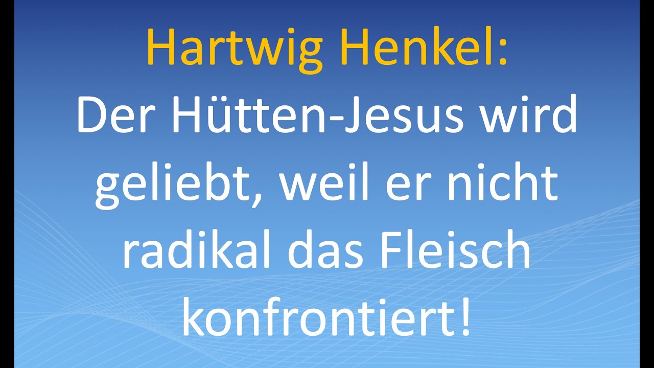 Hartwig Henkel: Der H&uuml;tten-Jesus wird geliebt, weil er nicht radikal das Fleisch konfrontiert!