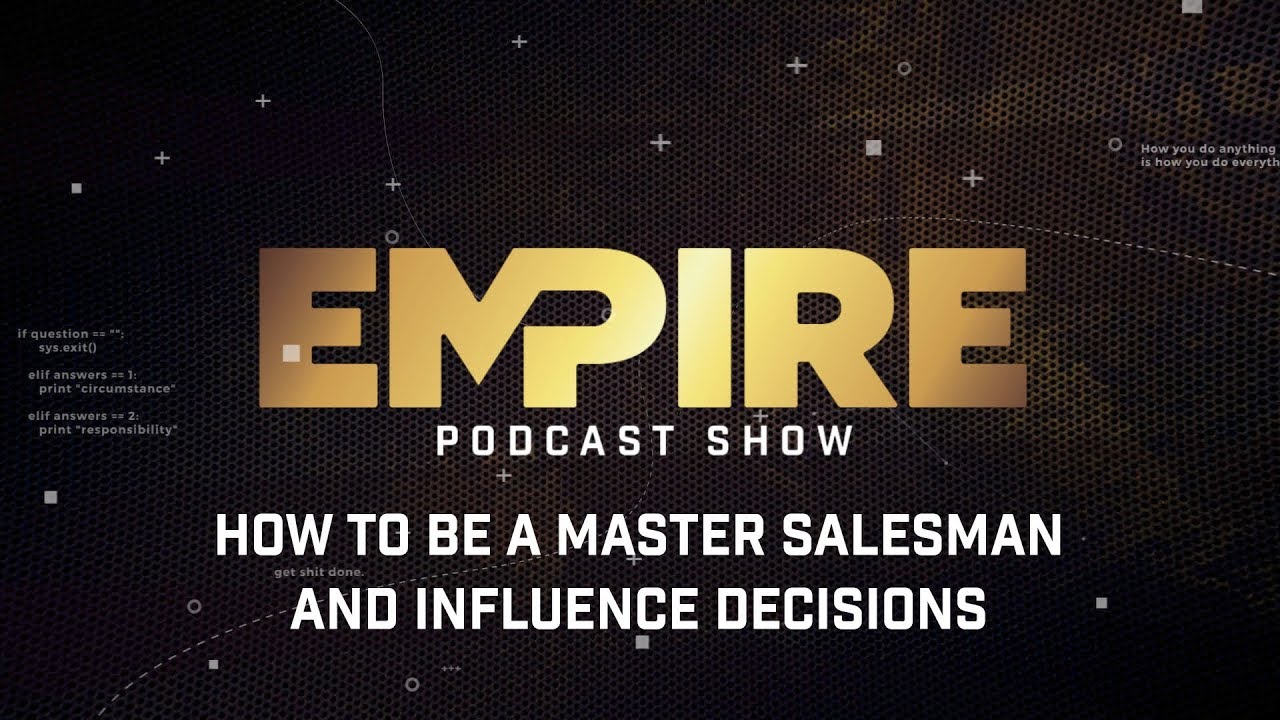 How to Be a Master Salesman and Influence Decisions | Empire Podcast Show