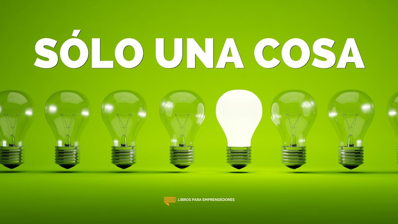 Sólo Una Cosa (Lo Único) - Un Resumen de Libros para Emprendedores