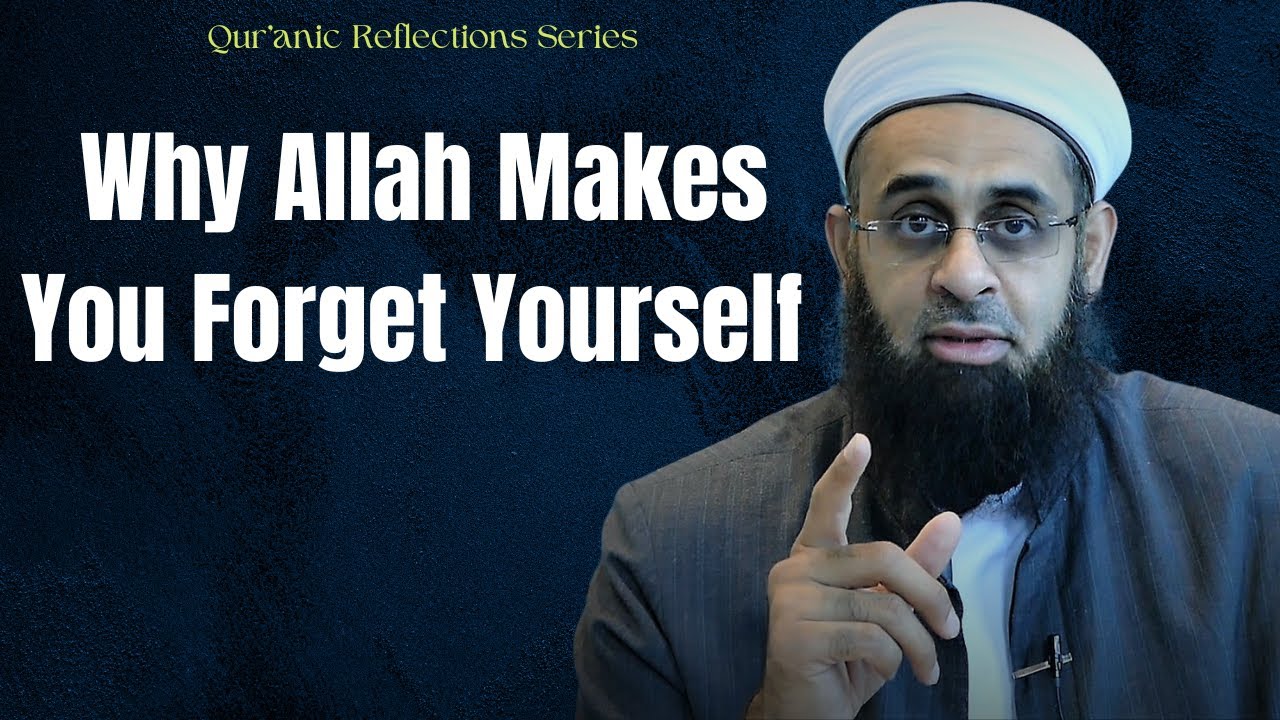 Qur'anic Reflections: Why Allah Makes You Forget Yourself | Dr. Mufti Abdur-Rahman ibn Yusuf Mangera