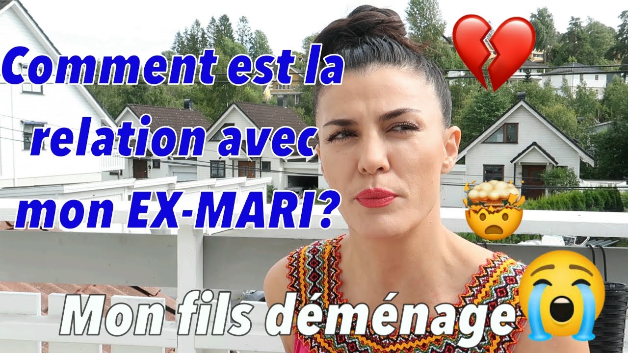 Comment est ma relation avec mon EX- Mari?🤯 😳 🥵 🥶 😱 Mon fils  déménage 😭