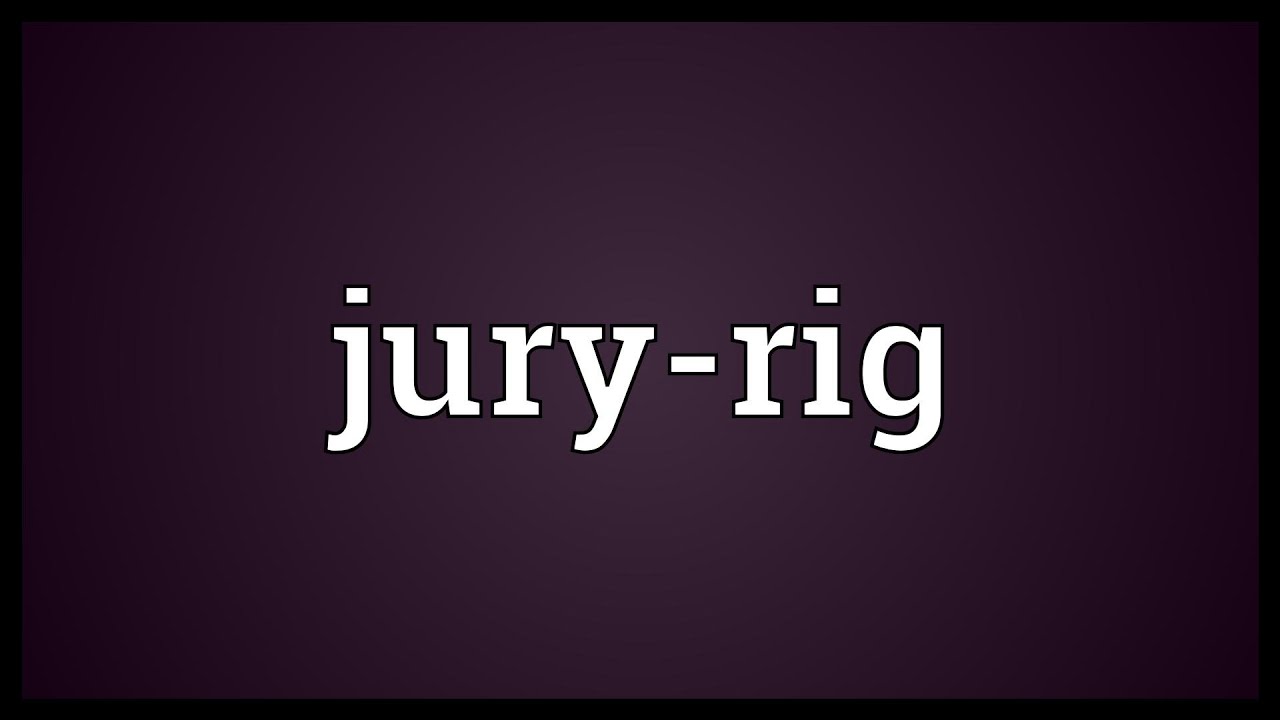 Jury-rig Meaning