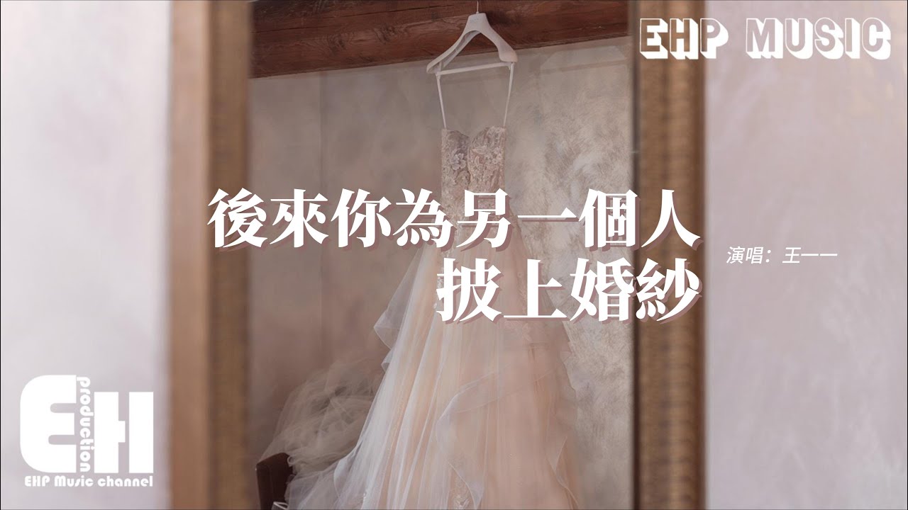 王一一 - 後來你為另一個人披上婚紗『我嫁給了父母滿意的他，今生沒緣分能和你成家，等下輩子再愛吧。』【動態歌詞MV】