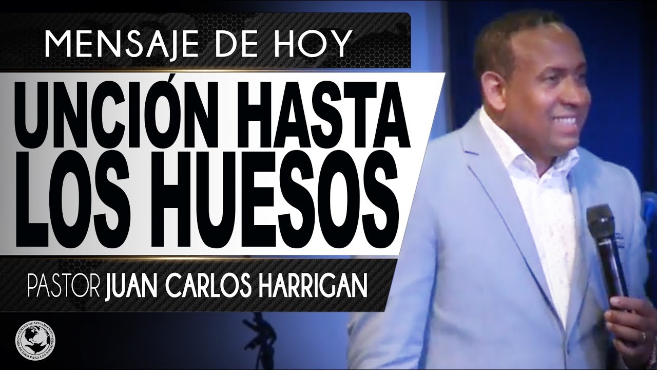 UNCIÓN HASTA LOS HUESOS | Pastor Juan Carlos Harrigan |