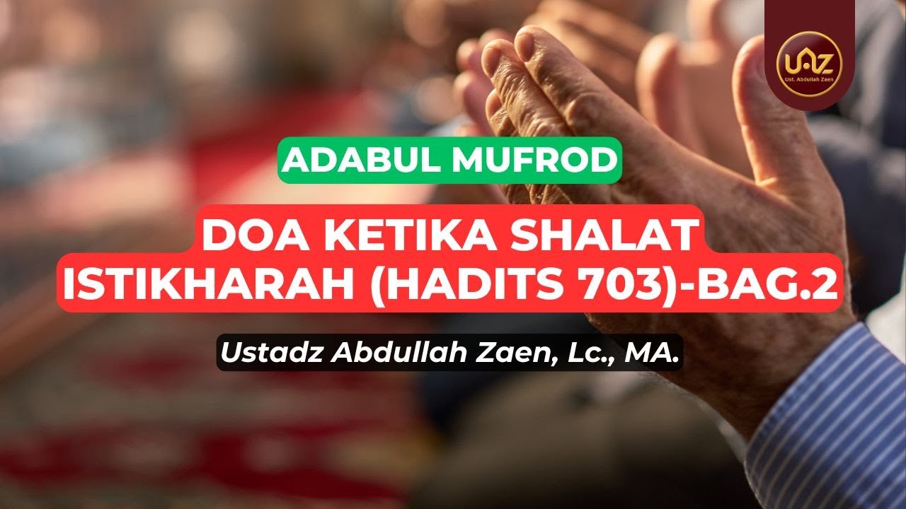 Doa Ketika Shalat Istikharah (Hadits 703) Bag.2 - Ustadz Abdullah Zaen., Lc., MA.