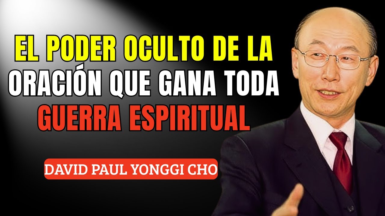 El poder OCULTO de la oración que VENCE toda guerra ESPIRITUAL - DAVID YONGGI CHO