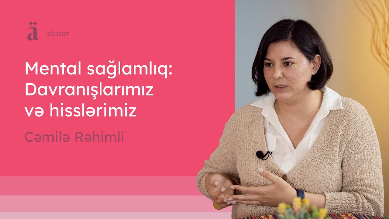 Mental sağlamlıq: Davranışlarımız və hisslərimiz | Cəmilə Rəhimli
