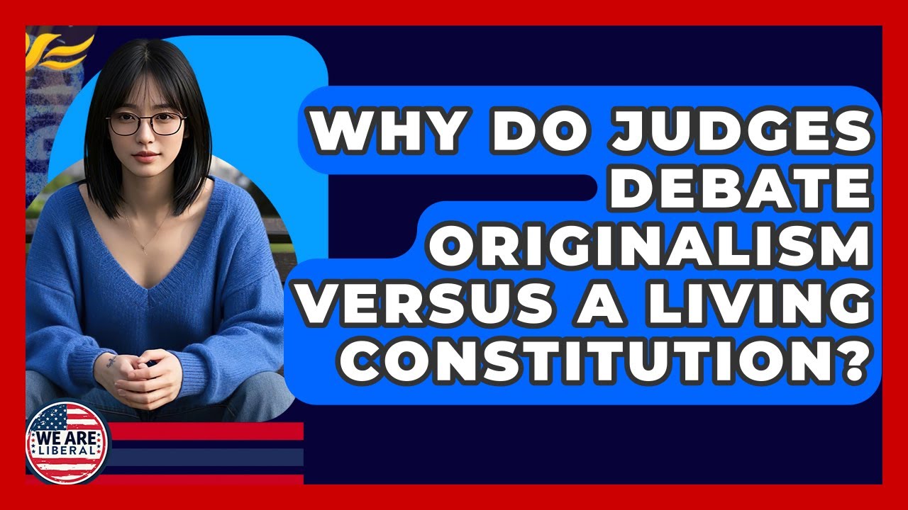 Why Do Judges Debate Originalism Versus A Living Constitution? - We Are Liberal