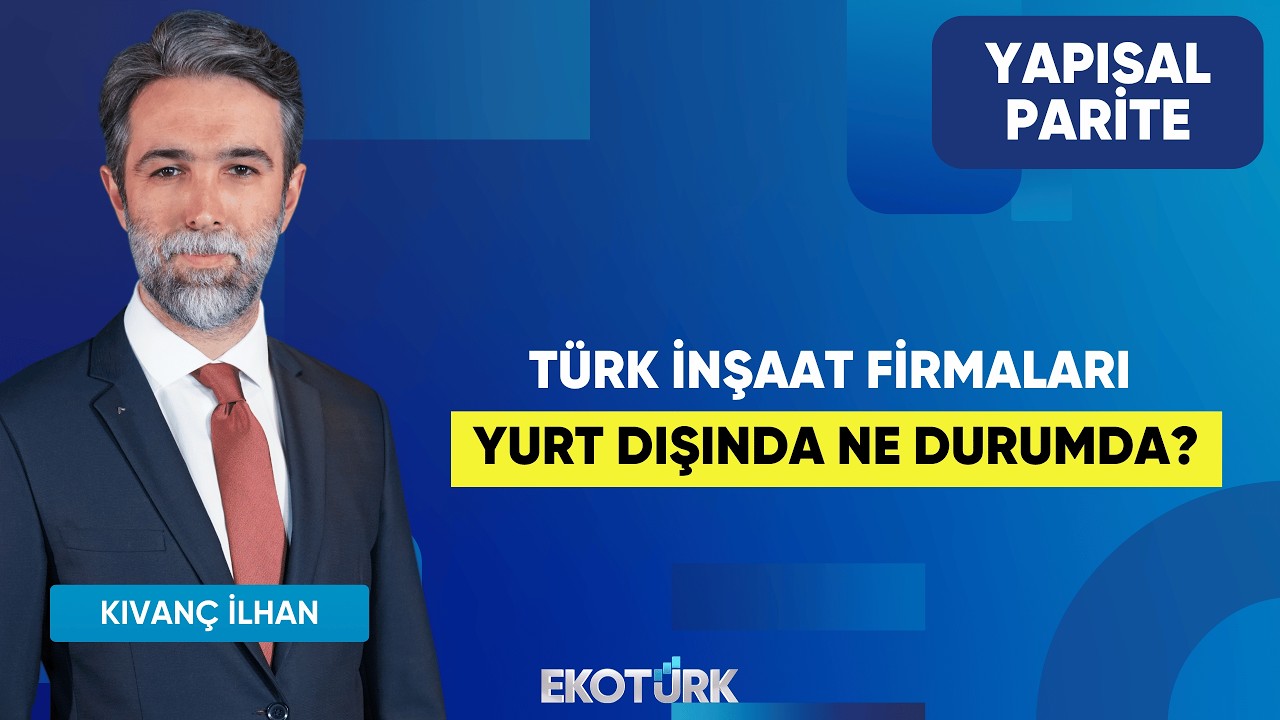Türk İnşaat Firmaları Yurt Dışında Ne Durumda? | Yapısal Parite | Murat Yılmazsoy | Kıvanç İlhan