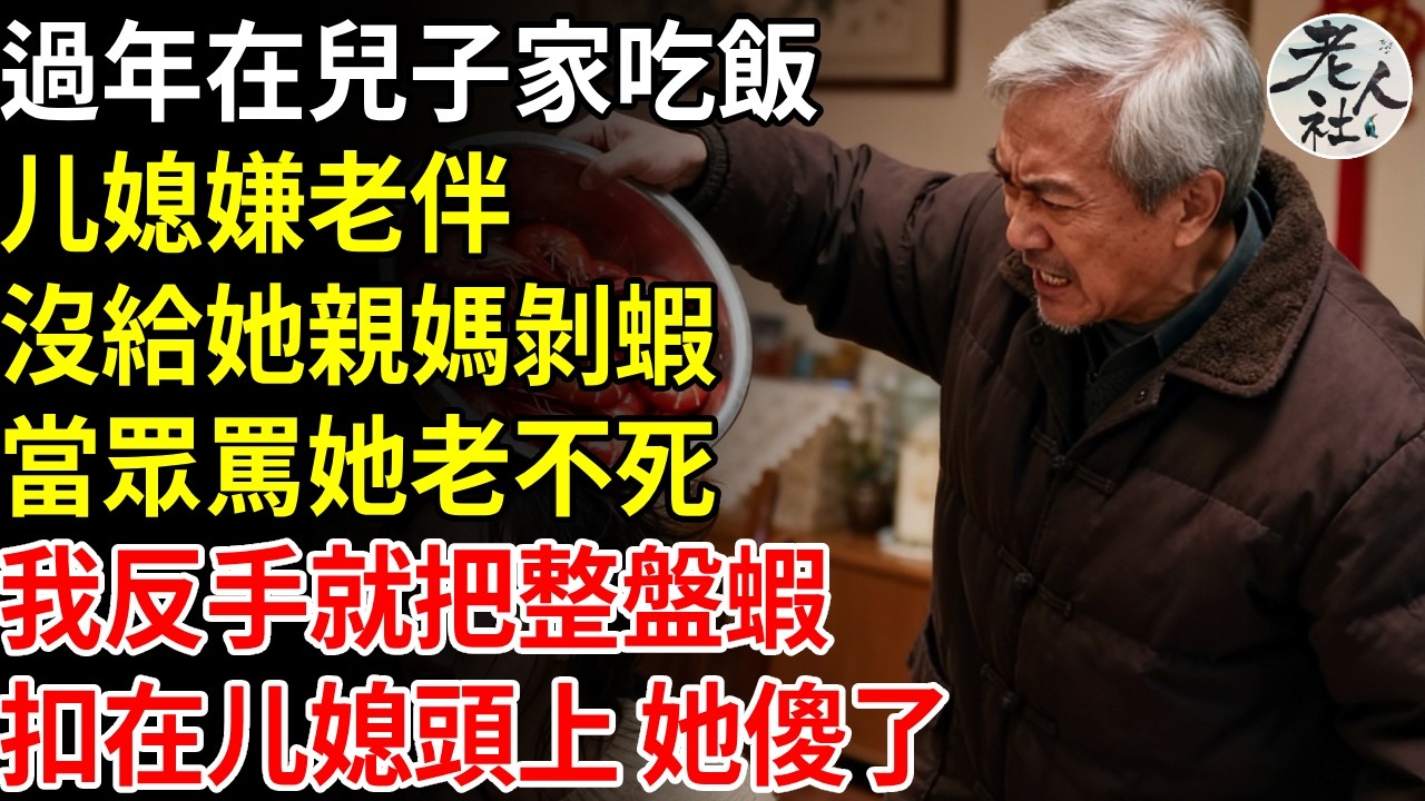 過年在兒子家吃飯，媳婦嫌老伴沒給她親媽剝蝦，當眾罵她老不死，我放下碗筷，反手就把整盤蝦，扣在她頭上#退休金#不肖子孫#老年生活#老人社