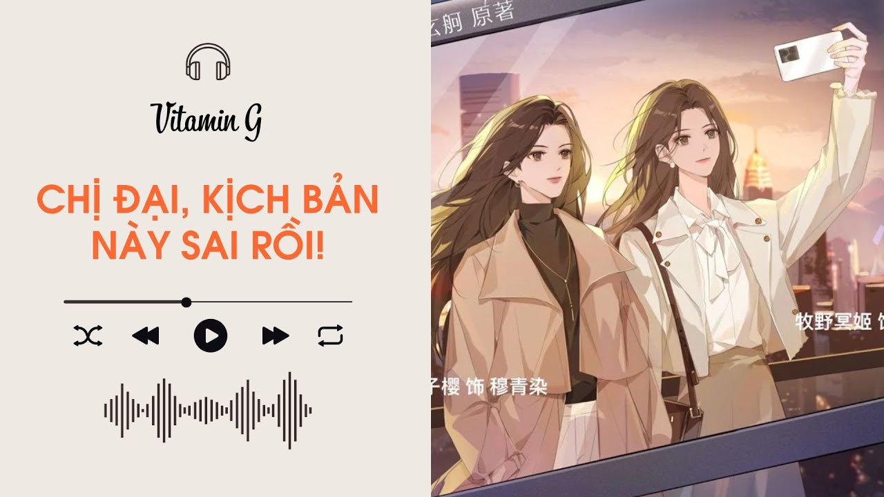 Chị Đại, Kịch Bản N&agrave;y Sai Rồi! | Truyện Girl love | Audio BHTT [B&aacute;ch Hợp]