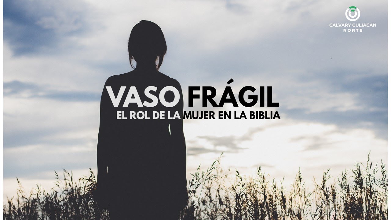 VASO FRÁGIL, EL ROL DE LA MUJER EN LA BIBLIA