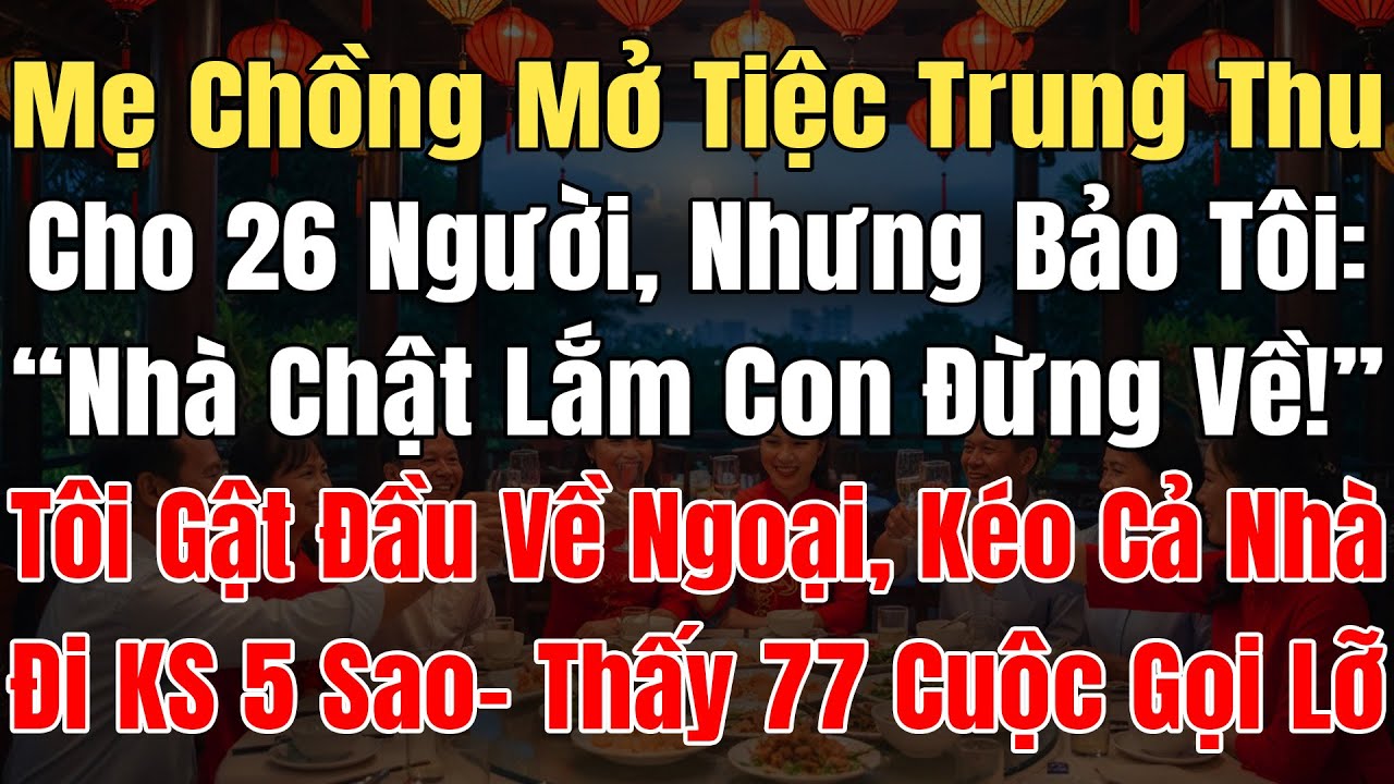 Mẹ Chồng Mở Tiệc Trung Thu Cho 26 Người, Bảo Tôi: “Nhà Chật Con Đừng Về!, Tôi Về Ngoại Đi KS 5 Sao