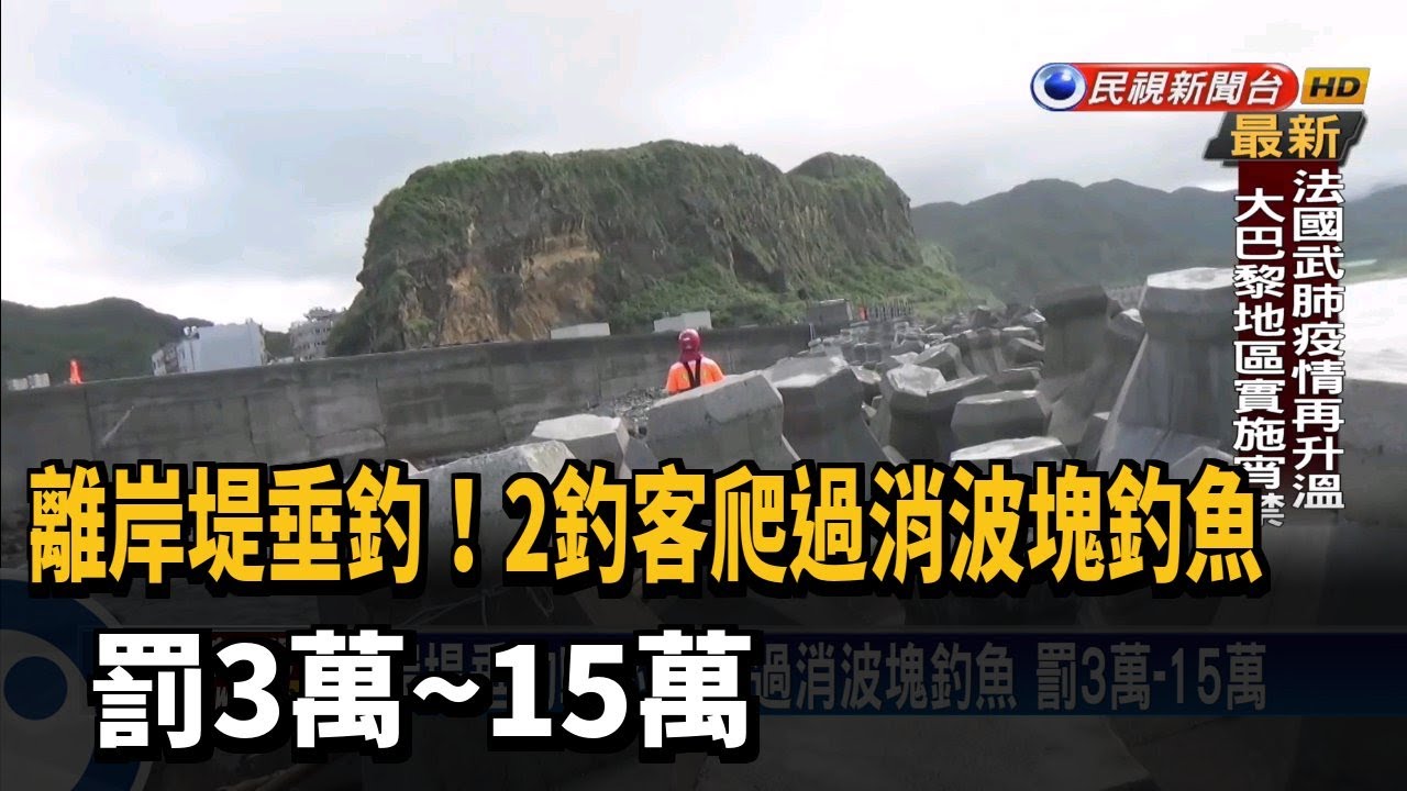 離岸堤垂釣！2釣客爬過消波塊釣魚 罰3萬~15萬－民視台語新聞