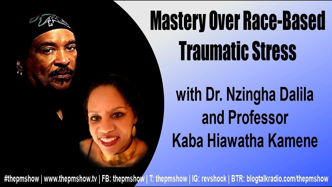 Mastery Over Race-Based Traumatic Stress with Dr. Nzingha Dalila and Professor Kaba Hiawatha Kamene