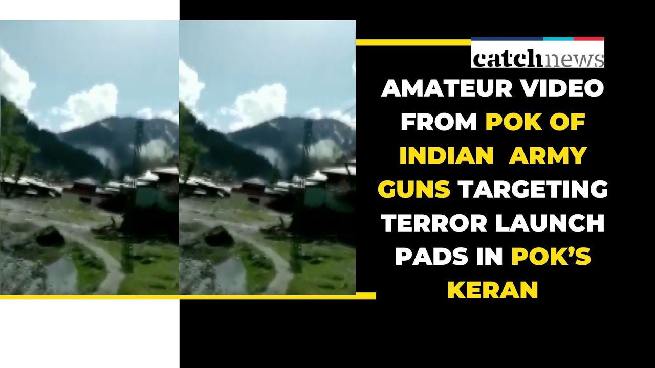 Amateur Video From PoK of Indian Army Guns Targeting Terror Launch Pads In PoK&rsquo;s Keran | Catch News