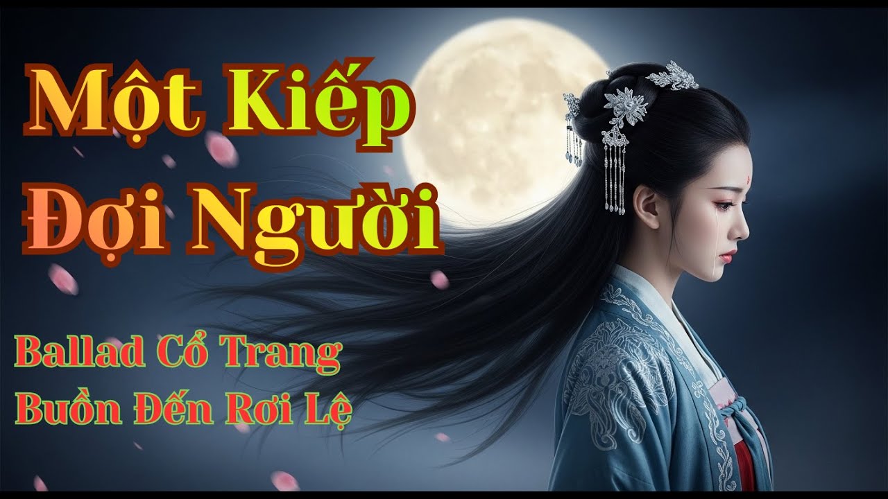 Một Kiếp Đợi Người ❖ Ballad Cổ Trang Buồn Đến Rơi Lệ | Nhạc Hoa Cổ Phong Giọng Nữ Hay Nhất