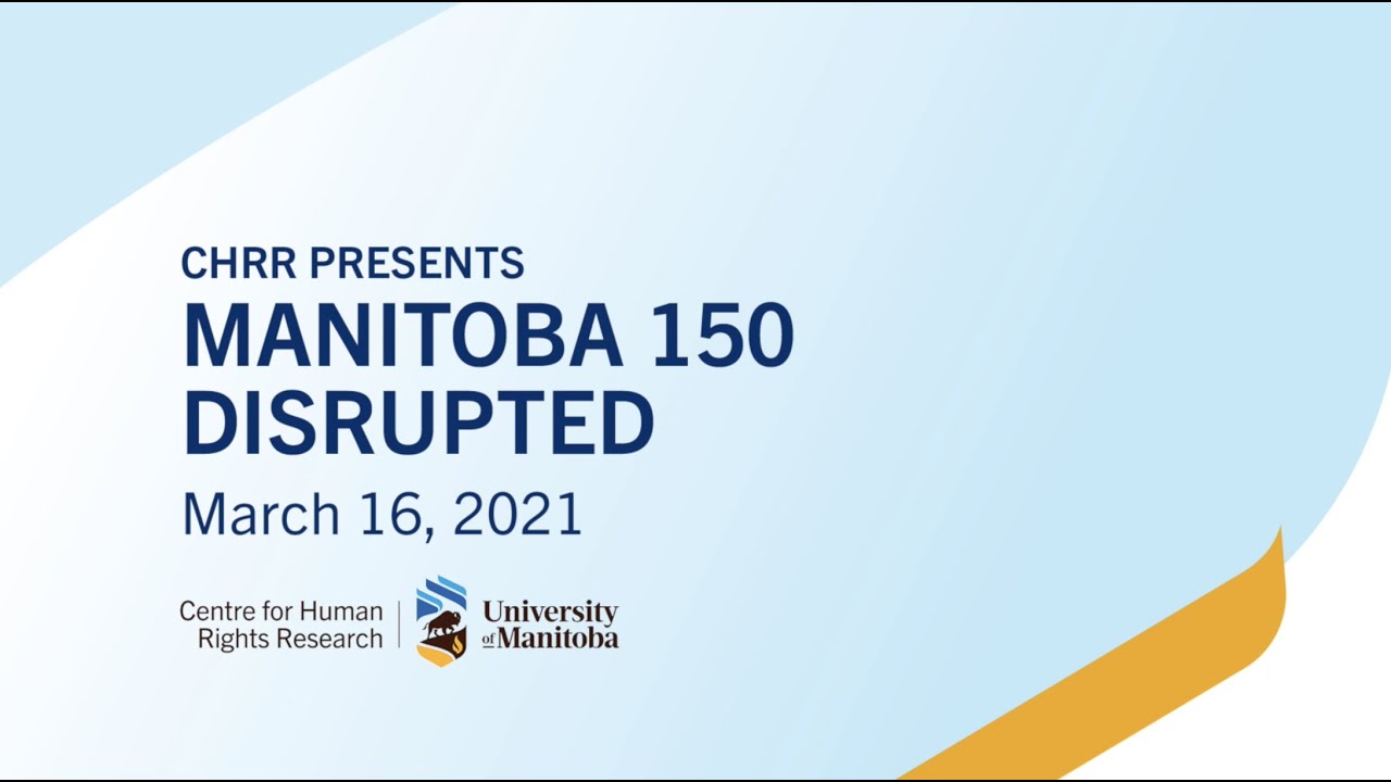 Centre for Human Rights Research (CHRR) presents: Manitoba 150 Disrupted – March 16, 2021