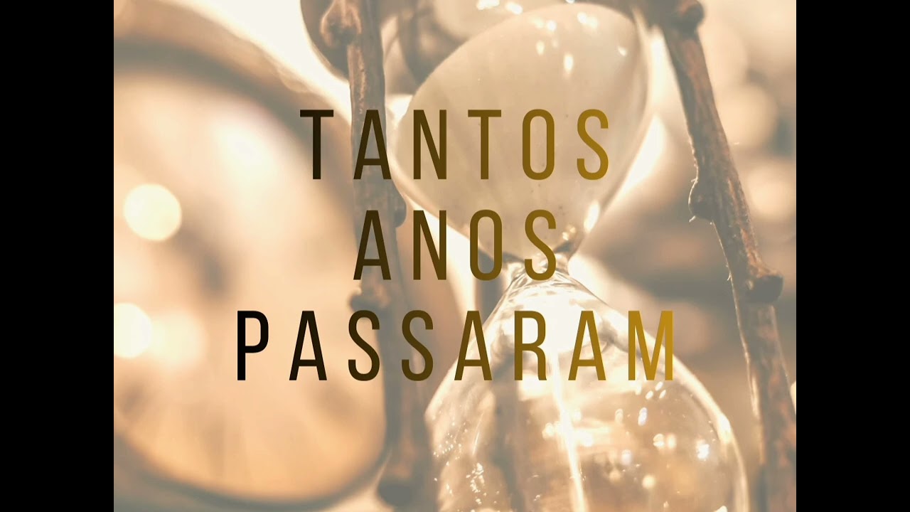 TANTOS ANOS PASSARAM