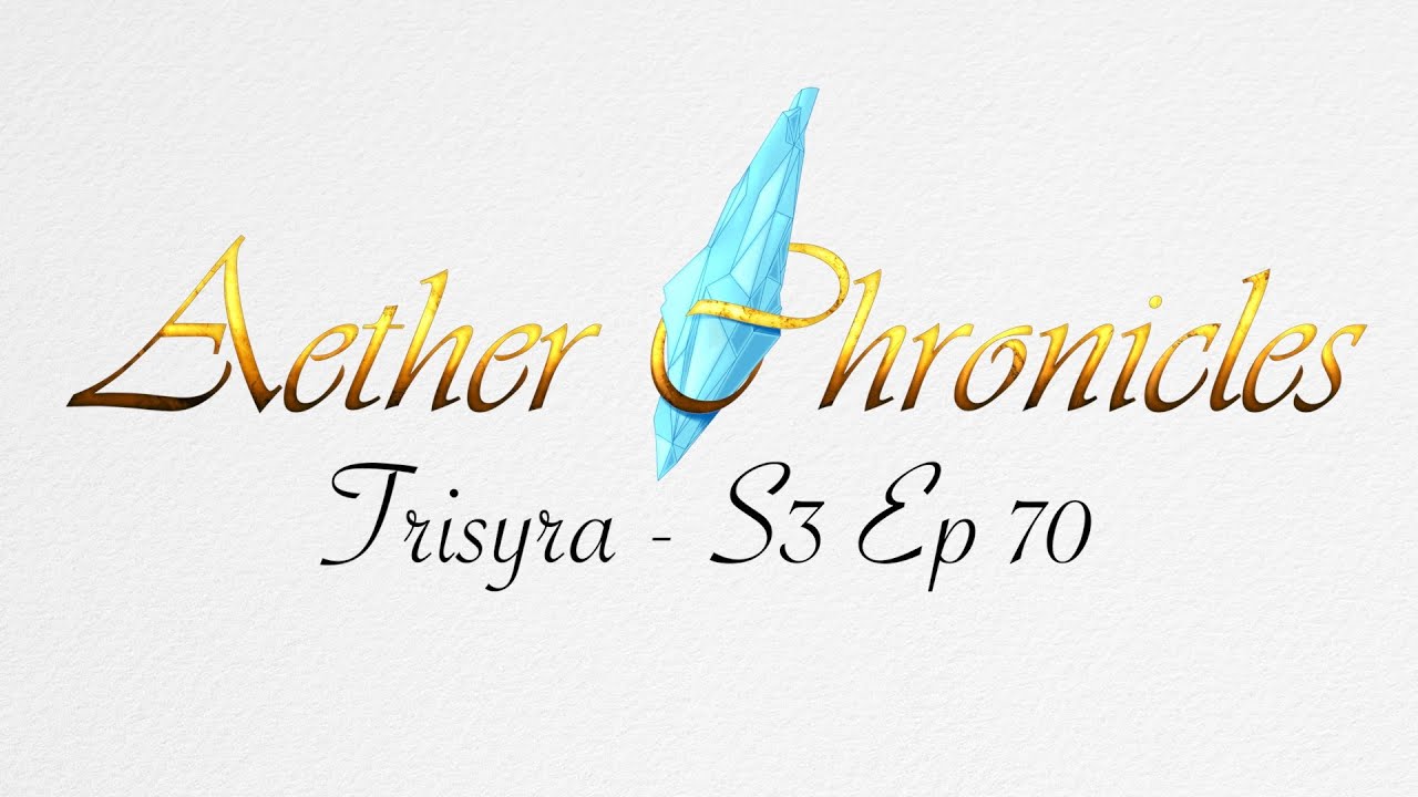 Aether Chronicles - Season 3 - Trisyra -  Ep 70