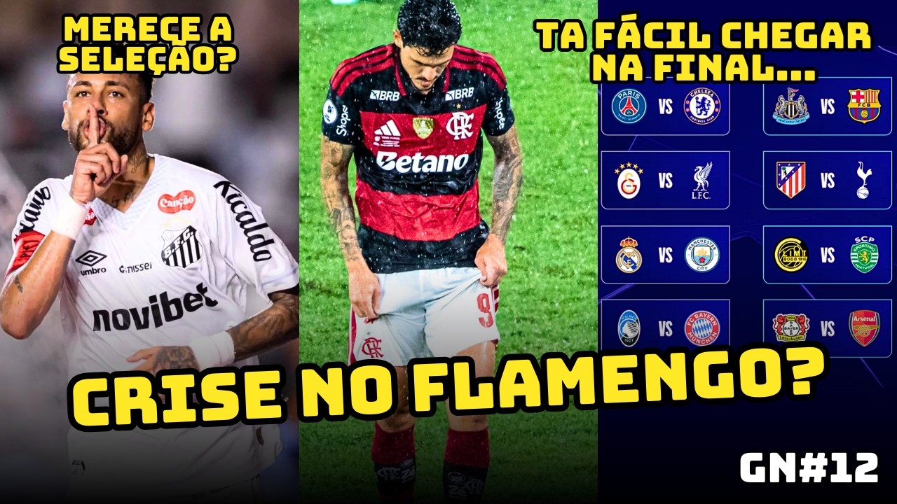 🚨 FLAMENGO EM CRISE? NEYMAR MERECE A COPA E CHAMPIONS TEM LADO DA MORTE - GN #12