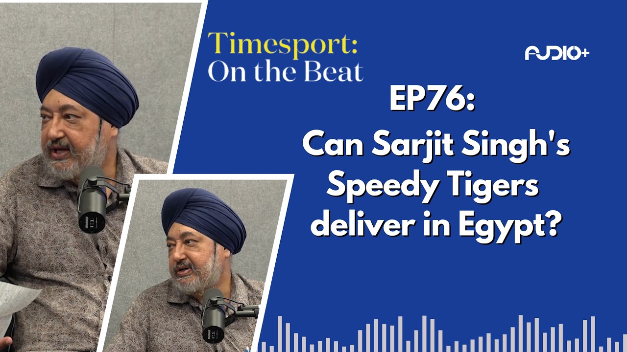 Can Sarjit Singh's Speedy Tigers deliver in Egypt? | Timesport On The Beat