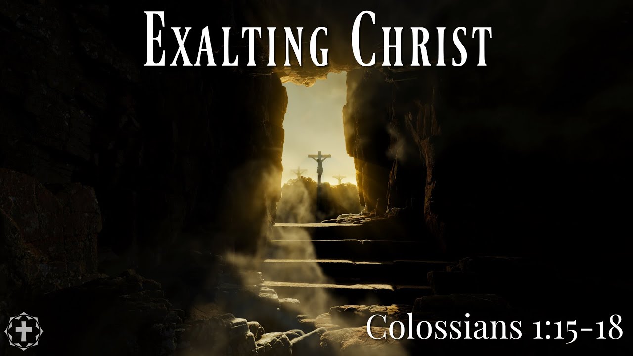 Exalting Christ (Colossians 1:15-18) | Pastor Jason Gillespie