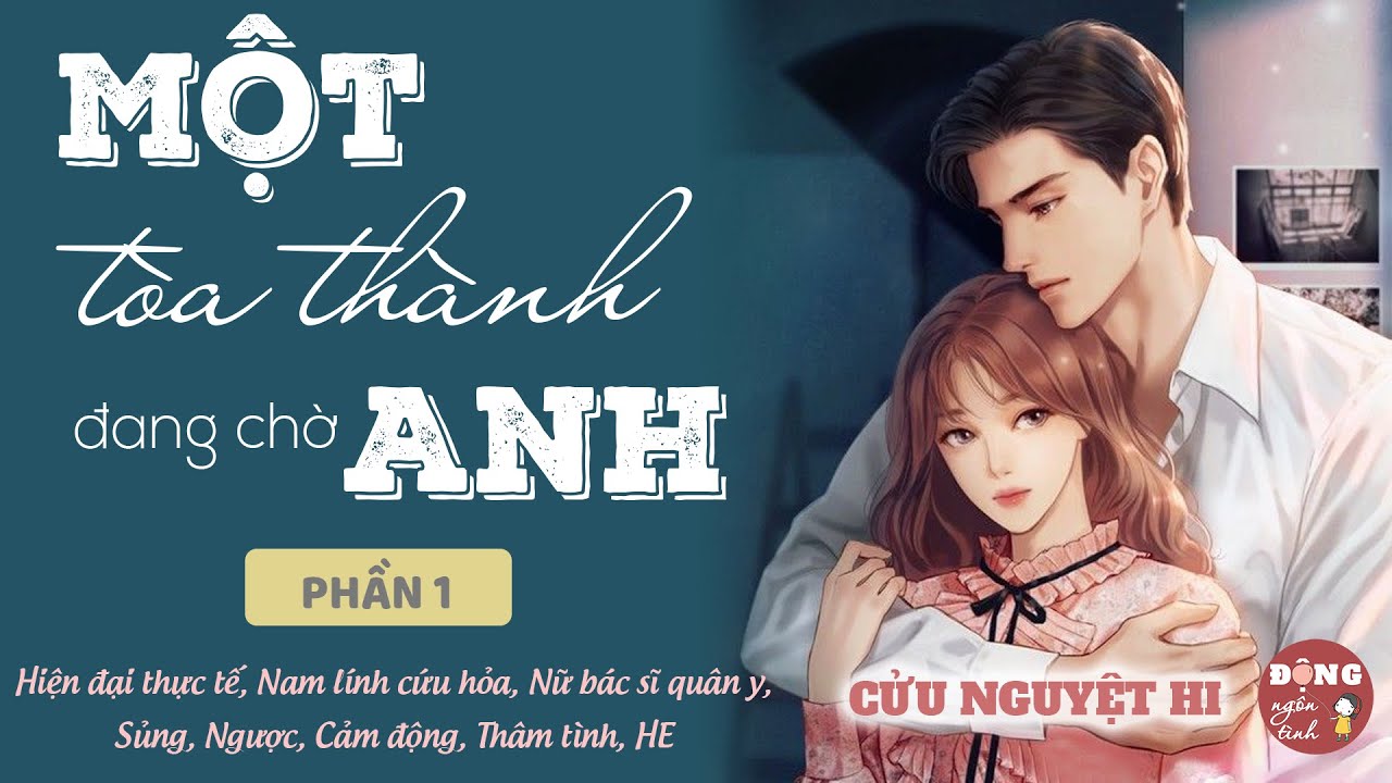 MỘT TÒA THÀNH ĐANG CHỜ ANH | Ngôn tình, Nam lính cứu hỏa, Nữ bác sĩ quân y, Sủng, Ngược, HE