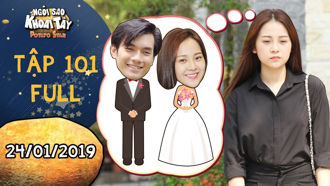 Ngôi sao khoai tây|tập 101 full:Song Nghi thất thần khi Khánh Toàn yêu cầu thực hiện lời hứa kết hôn